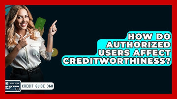 How Do Authorized Users Affect Creditworthiness? - CreditGuide360.com