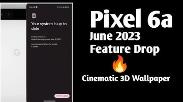 Pixel 6a June feature drop update and 3D cinematic wallpaper