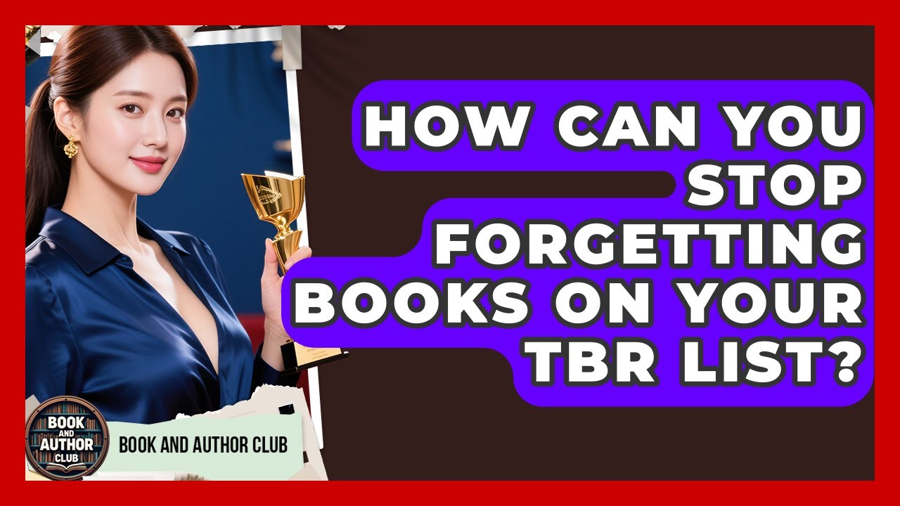 How Can You Stop Forgetting Books On Your TBR List? - Book and Author Club