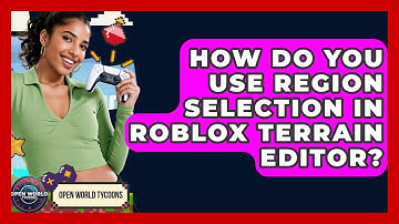 How Do You Use Region Selection In Roblox Terrain Editor? - Open World Tycoons