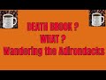 DEATH BROOK !!!? What&#39;s there? Wandering The Adirondacks.  Out and About with Professor Hiccup