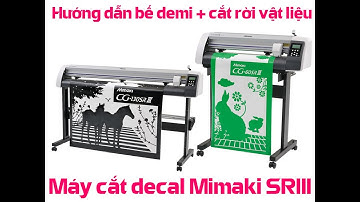 Máy Cắt Decal Mimaki CG-60SRIII Hướng dẫn Cắt Bế Demi kết hợp Cắt Rời Tem Nhãn