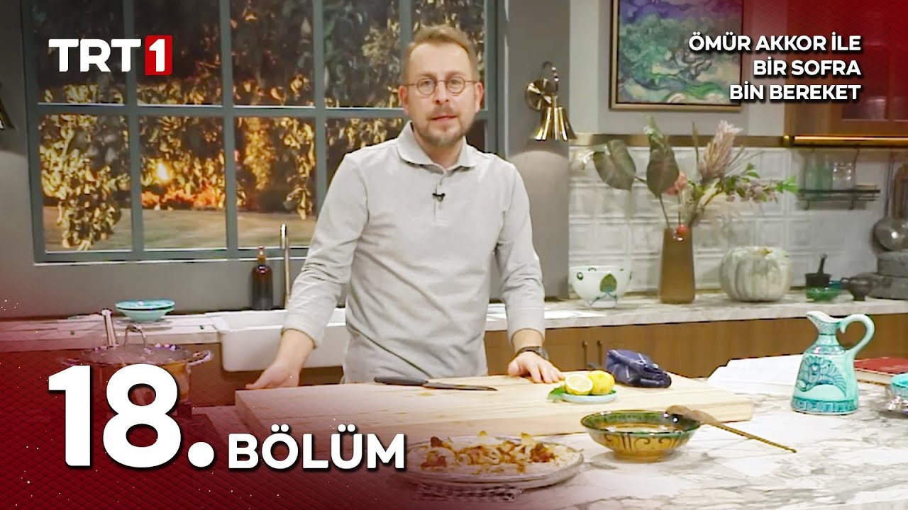 Ömür Akkor ile Bir Sofra Bin Bereket 18. Bölüm