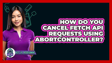 How Do You Cancel Fetch API Requests Using AbortController? - Next LVL Programming