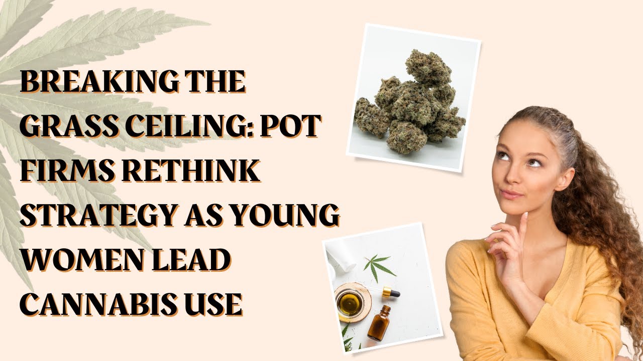 Breaking the Grass Ceiling: Pot firms rethink strategy as young women lead cannabis use