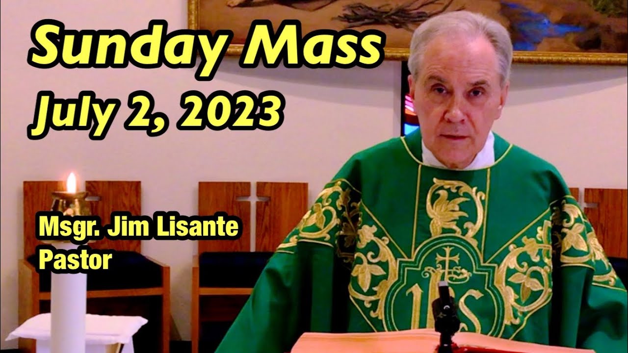 Sunday Mass July 2, 2023 Msgr. Jim Lisante, Pastor, Our Lady of
