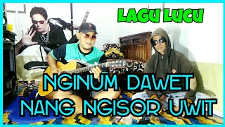 NGINUM DAWET NANG NGISOR UWIT, (Lagu lucu Hiburan/Cover)