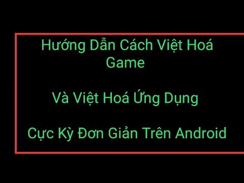 Việt Hoá Ứng Dụng , Việt Hoá Game Có Ngôn Ngữ Nước Ngoài Thành Tiếng Việt - Chi Tết Từ A - Z