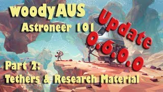 Update 0.6.0.0 Woodyaus - Astroneer 101 Part 2 Tethers & Research Material