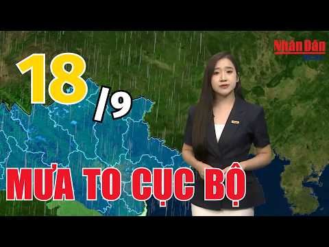 Latest weather forecast for today, September 18 | Latest day and night weather forecast | Nhan Da...