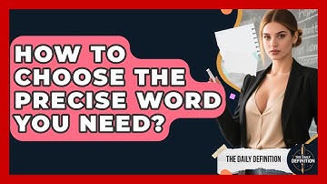 How To Choose The Precise Word You Need? - The Daily Definition