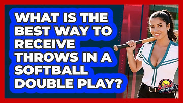 What Is The Best Way To Receive Throws In A Softball Double Play? - Softball Basics and Beyond