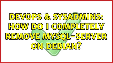 DevOps & SysAdmins: How do I completely remove mysql-server on Debian? (4 Solutions!!)