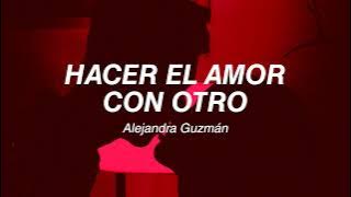 Hacer el amor con otro - Alejandra Guzmán (Letra)