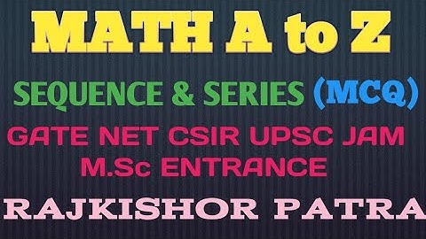 SEQUENCE AND SERIES (M.C.Q) COMPETITIVE HIGHER MATHEMATICS (GATE,CSIR,JAM,UPSC,M.Sc ENTRANCE ETC)