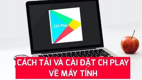 Cách tải và cài đặt CH Play về Máy tính, Laptop miễn phí