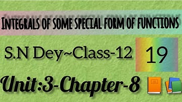 INTEGRALS OF SOME SPECIAL FORM OF FUNCTIONS||S.N DEY~CLASS-12||UNIT-3:CHAPTER-8||PART-19