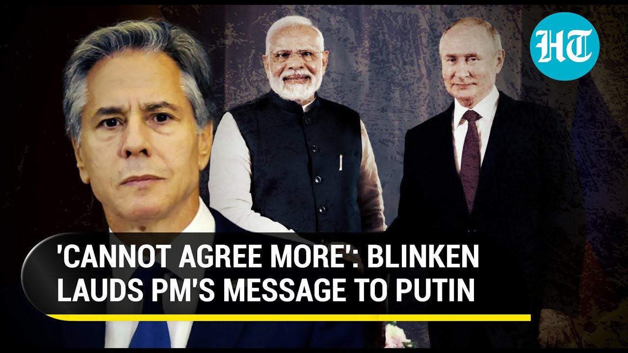 Blinken endorses PM Modi's remarks to Putin on Ukraine War; 'I really want to...'