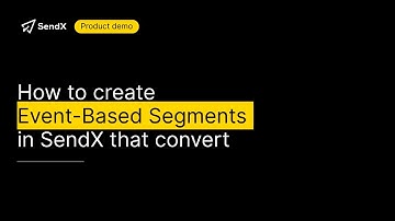Creating and Managing Custom Event-Based Segments in SendX