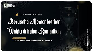🔴[ LIVE ] 07.BERUSAHA MEMANFAATKAN WAKTU DI BULAN RAMADHAN | Ustadz Helmi Yahya Al-  Khawarizmi