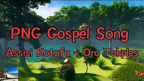 PNG Gospel Song - Assisi Kotofu (Oro Tokples)