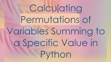 Calculating Permutations of Variables Summing to a Specific Value in Python