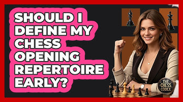 Should I Define My Chess Opening Repertoire Early? - The Chess Codex