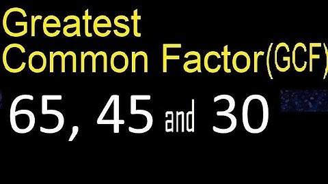 GCF 65 , 45 and 30 . Greatest Common Factor of 3 tree numbers . How to Find GCF