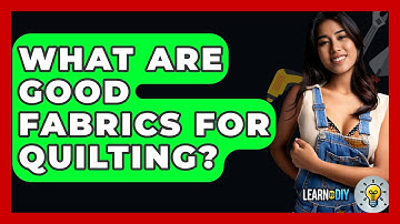 What Are Good Fabrics For Quilting? - LearnToDIY360.com