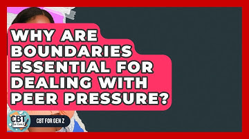 Why Are Boundaries Essential For Dealing With Peer Pressure? - CBT for Gen Z