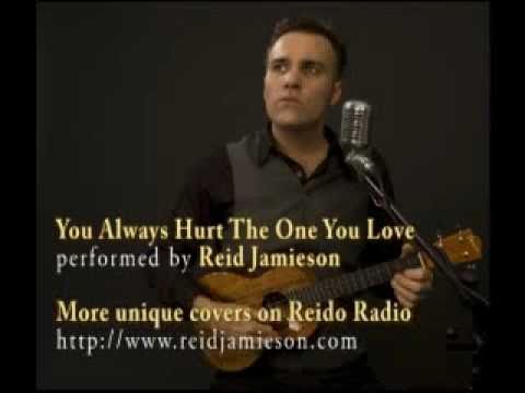 You Always Hurt The One You Love - Reid Jamieson