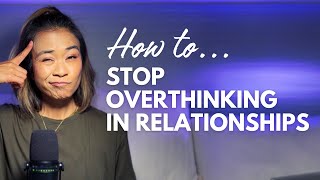 How to Stop Overthinking Relationships