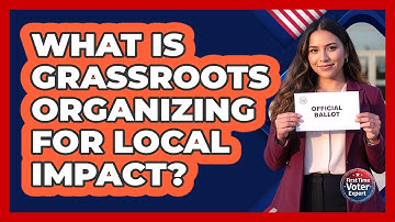 What Is Grassroots Organizing For Local Impact? - First Time Voter Expert
