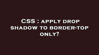 CSS : apply drop shadow to border-top only Guide