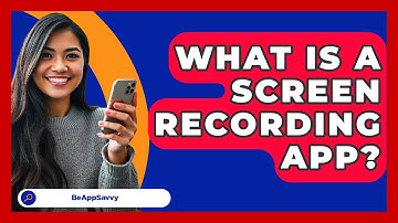 What Is A Screen Recording App? - Be App Savvy