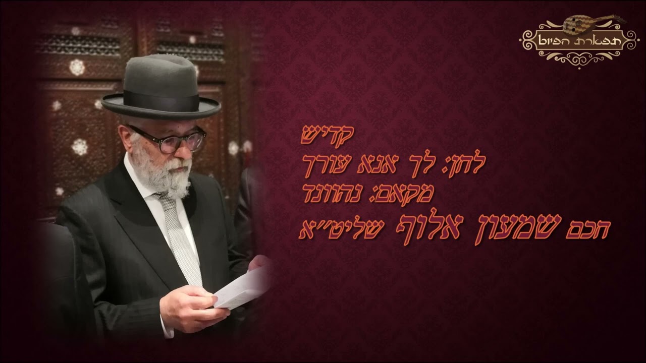 קדיש לחן לך אנא עורך חכם שמעון אלוף מקאם נהוונד