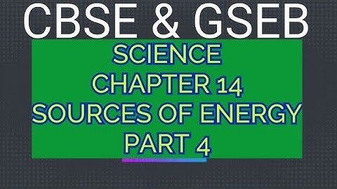 SOURCES OF ENERGY, CHAPTER 14 ,CLASS 10, CBSE AND GSEB, PART 4