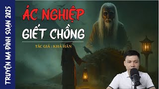 NGHE TRUYỆN MA : ÁC NGHIỆP GIẾT CHỒNG | CHUYỆN MA ĐÌNH SOẠN MỚI NHẤT 2025