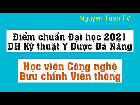 Điểm chuẩn 2021 Đại học Kĩ thuật Y Dược Đà Nẵng  - Học viện Bưu chính Viễn thông - youtube