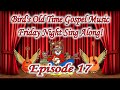 Bird&#39;s Old Time Gospel Music Friday Night Sing Along Episode 17 Replay