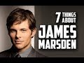 7 Things You May Not Know About James Marsden