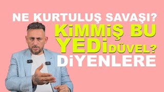 Ne Kurtuluş Savaşı? Kimmiş Bu Yedi Düvel? Di̇yenlere