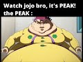 Watch jojo bro its peak