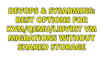 DevOps & SysAdmins: Best options for KVM/qemu/libvirt VM migrations without shared storage