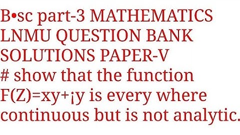 Show that the function F(Z)=xy+¡y is every where continuous but is not analytic.