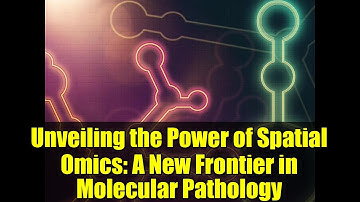 Unveiling the Power of Spatial Omics: A New Frontier in Molecular Pathology