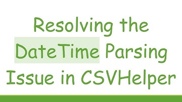 Resolving the DateTime Parsing Issue in CSVHelper