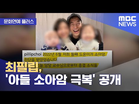   문화연예 플러스 최필립 아들 소아암 극복 공개 2023 01 06 뉴스투데이 MBC