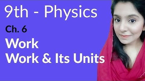 9th Class Physics, ch 6, Work and its Units -ch 6 Work and Energy - Matric Part 1 Physics