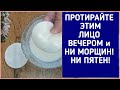 НИ МОРЩИН! НИ ПЯТЕН! ПРОТИРАЙТЕ ЭТИМ лицо ВЕЧЕРОМ! Натуральный рецепт.